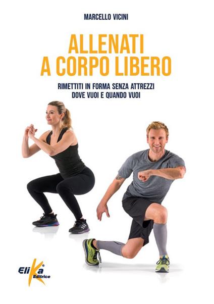 Allenati a corpo libero. Rimettiti in forma senza attrezzi dove vuoi e quando vuoi - Marcello Vicini - copertina