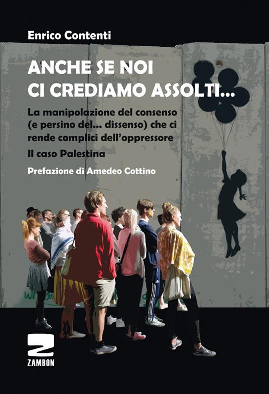 Anche se noi ci crediamo assolti... La manipolazione del consenso (e persino del... dissenso) che ci rende complici dell'oppressore. Il caso Palestina - Enrico Contenti - copertina