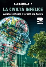 La civiltà infelice. Ascoltare il cuore e tornare alla natura