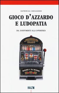 Gioco d'azzardo e ludopatia. Dal divertimento alla dipendenza - Caterina Donadeo - copertina