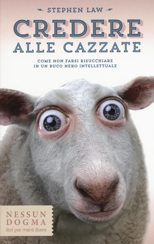 Credere alle cazzate. Come non farsi risucchiare in un buco nero intellettuale - Stephen Law - copertina