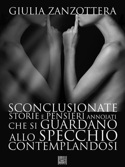 Sconclusionate storie e pensieri annoiati che si guardano allo specchio contemplandosi - Giulia Zanzottera - ebook