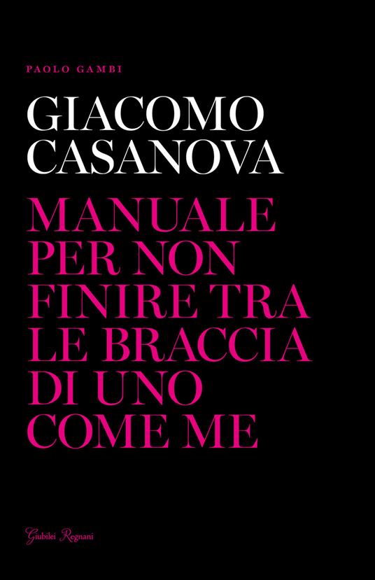 Giacomo Casanova. Manuale per non finire tra le braccia di uno come me - Paolo Gambi - copertina