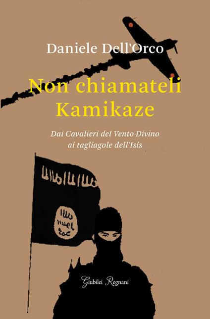 Non chiamateli kamikaze. Dai Cavalieri del vento divino ai tagliagole dell'Isis - Daniele Dell'Orco - copertina