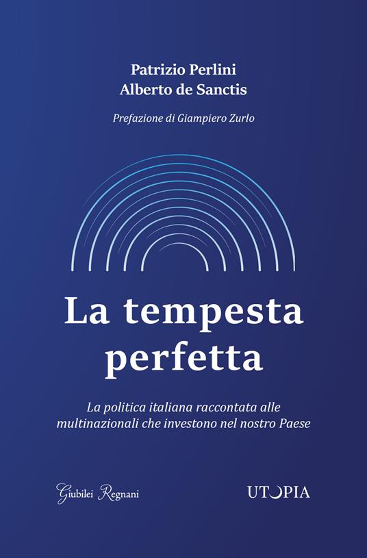 La tempesta perfetta. La politica italiana raccontata alle multinazionali che investono nel nostro Paese - Patrizio Perlini,Alberto De Sanctis - copertina