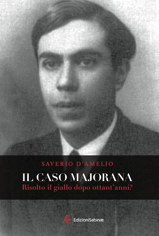 Il caso Majorana. Risolto il giallo dopo ottanta anni? - Saverio D'Amelio - copertina