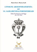 L' insigne Arciconfraternita del SS. Sacramento di Portoferraio. Dalla fondazione ad oggi (sec. XVI -XXI)