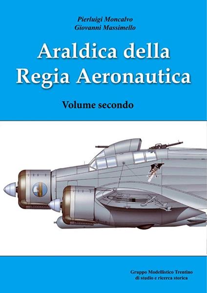 Araldica della regia aeronautica. Ediz. illustrata. Vol. 2 - Pierluigi Moncalvo,Giovanni Massimello - copertina