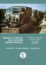 Automezzi italiani della Seconda Guerra Mondiale. Motociclette, automobili, autocarri, trattori d’artiglieria 1930-1945