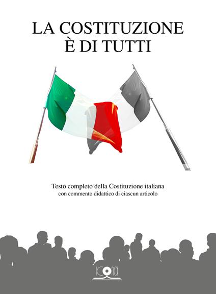 La Costituzione è di tutti. Testo completo della Costituzione italiana con commento didattico di ciascun articolo - copertina