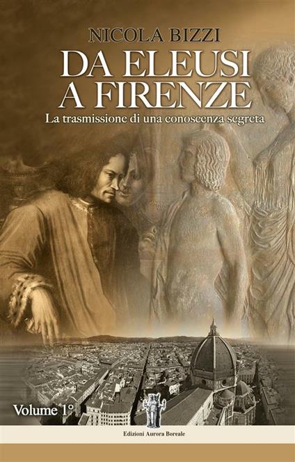 Da Eleusi a Firenze. La trasmissione di una conoscenza segreta. Vol. 1 - Nicola Bizzi - ebook