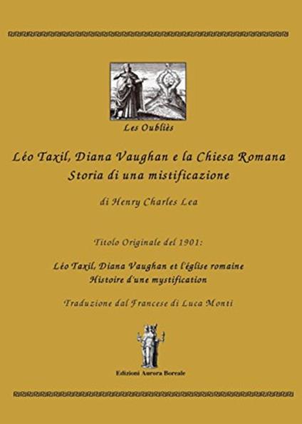 Léo Taxil, Diana Vaugham e la Chiesa romana. Storia di una mistificazione - Henry Charles Lea,N. Bizzi,L. Monti - ebook