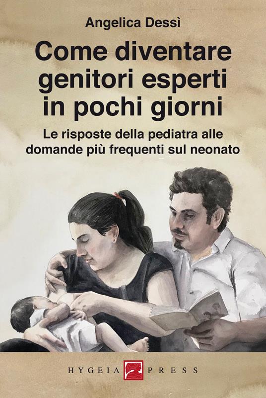 Come diventare genitori esperti in pochi giorni. Le risposte della pediatra alle domande più frequenti sul neonato - Angelica Dessì - copertina