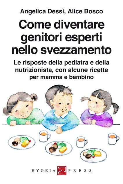 Come diventare genitori esperti nello svezzamento. Le risposte della pediatra e della nutrizionista, con alcune ricette per mamma e bambino - Angelica Dessì,Alice Bosco - copertina