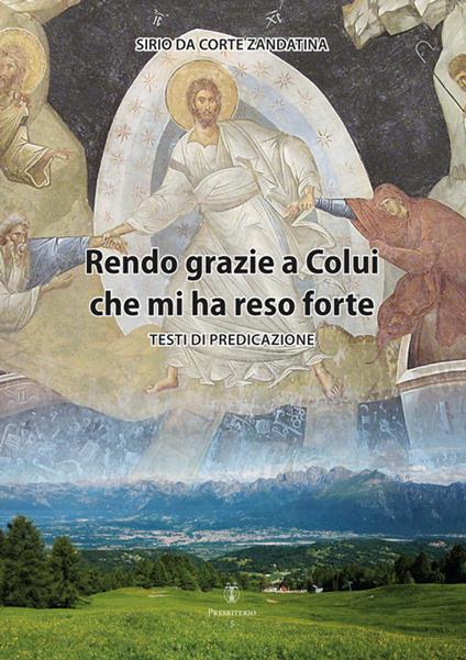 Rendo grazie a Colui che mi ha reso forte. Testi di predicazione - Sirio Da Corte Zandatina - copertina