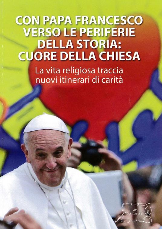 Con papa Francesco verso le periferie della storia. Cuore della Chiesa - copertina