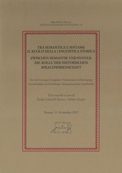 Tra semantica e sintassi: il ruolo della linguistica storica. Atti del Convegno congiunto Società Italiana di Glottologia - Indogermanische Gesellschaft (Verona, 11-14 ottobre 2017) - copertina