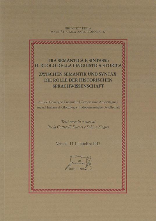 Tra semantica e sintassi: il ruolo della linguistica storica. Atti del Convegno congiunto Società Italiana di Glottologia - Indogermanische Gesellschaft (Verona, 11-14 ottobre 2017) - copertina