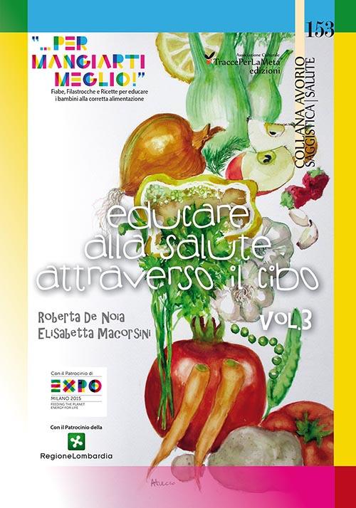 Educare alla salute attraverso il cibo «... per mangiarti meglio!». Fiabe, Filastrocche e Ricette per educare i bambini alla corretta alimentazione. Vol. 3 - Roberta De Noia,Elisabetta Macorsini - copertina