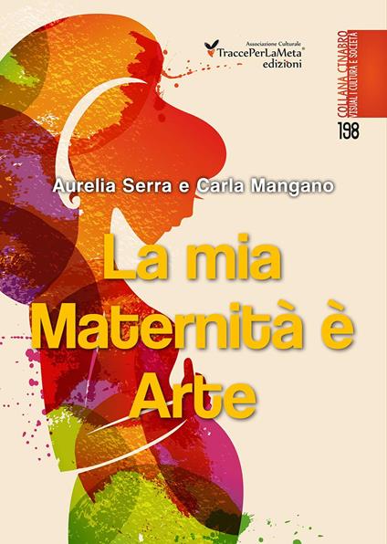 La mia maternità è arte. Il piccolo libro del mio capolavoro. Ediz. illustrata - Aurelia Serra,Carla Mangano - copertina