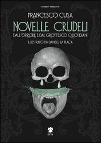 Novelle crudeli. Dall'orrore e dal grottesco quotidiani - Francesco Cusa - copertina