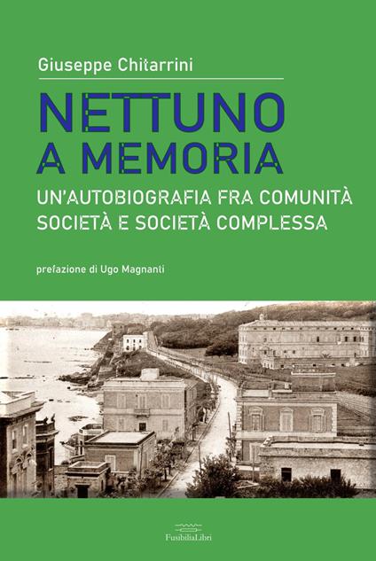 Nettuno a memoria. Un'autobiografia fra comunità, società e società complessa - Giuseppe Chitarrini - copertina