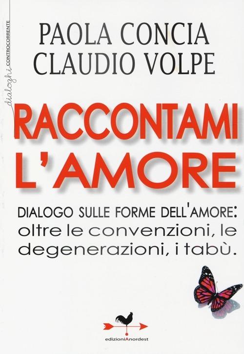 Raccontami l'amore. Dialogo sulle forme dell'amore: oltre le convenzioni, le degenerazioni, i tabù - Paola Concia,Claudio Volpe - copertina