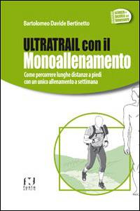 Ultratrail con il monoallenamento. Come percorrere lunghe distanze a piedi con un unico allenamento settimanale - Bartolomeo Davide Bertinetto - copertina