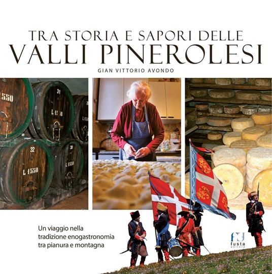 Tra storia e sapori delle Valli Pinerolesi. Un viaggio nella tradizione enogastronomia tra pianura e montagna - Gian Vittorio Avondo - copertina