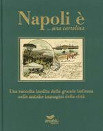 Napoli è... una cartolina. Una raccolta inedita della grande bellezza nelle antiche immagini della città. Ediz. illustrata