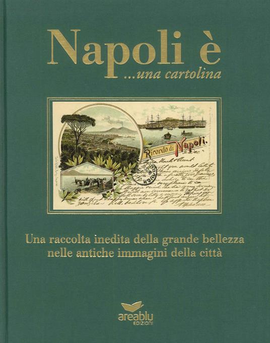 Napoli è... una cartolina. Una raccolta inedita della grande bellezza nelle antiche immagini della città. Ediz. illustrata - copertina