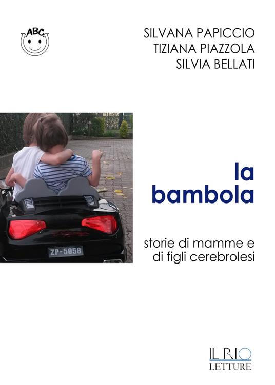 La bambola. Storie di mamme e di figli cerebrolesi - Silvana Papiccio,Silvana Piazzolla,Silvia Bellati - copertina