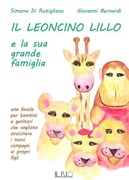 Il leoncino Lillo e la sua grande famiglia. Una favola per bambini e genitori che vogliono avvicinare i nuovi compagni ai propri figli - Simona Di Rutigliano,Giovanni Bernardi - copertina