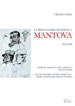 La prima guerra mondiale a Mantova 1914-1918. Opere di assistenza del comune e dei cittadini. Dal «neutralismo e interventismo» alla mobilitazione del fronte interno