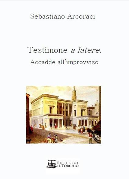 Testimone a latere. Accadde all'improvviso - Sebastiano Arcoraci - copertina