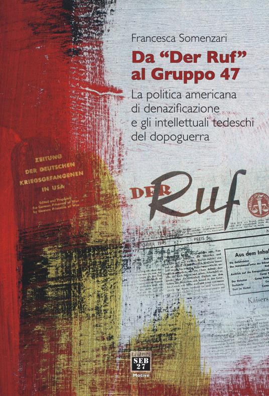 Da «Der Ruf» al Gruppo 47. La politica americana di denazificazione e gli intellettuali tedeschi del dopoguerra - Francesca Somenzari - copertina