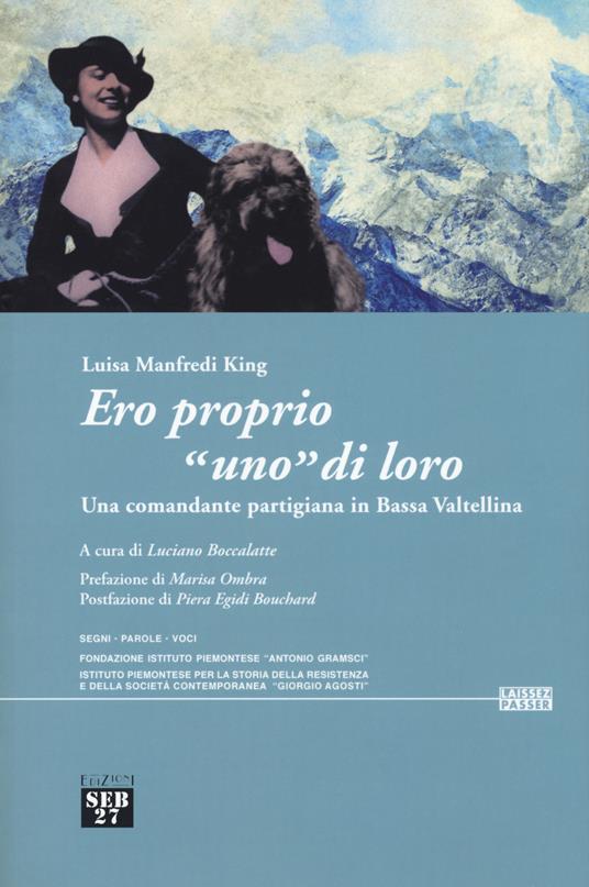 Ero proprio «uno» di loro. Una comandante partigiana in Bassa Valtellina - Luisa Manfredi King - copertina