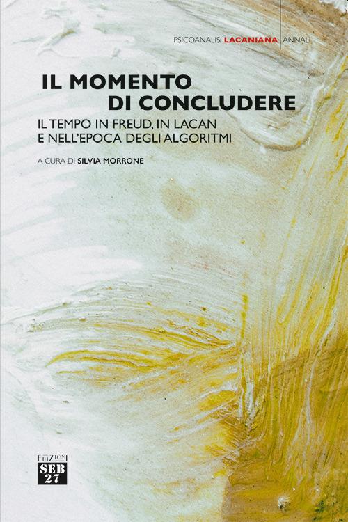 Il momento di concludere. Il tempo in Freud, in Lacan e nell'epoca degli algoritmi - copertina