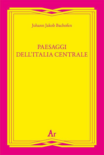 Paesaggi dell'Italia centrale - Johann Jakob Bachofen - copertina