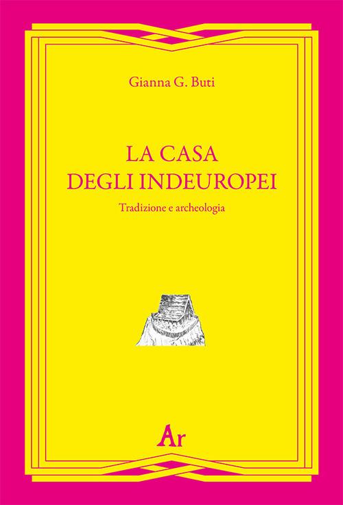 La casa degli indeuropei. Tradizione e archeologia - Gianna G. Buti - copertina