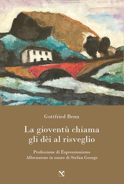 La gioventù chiama gli dèi al risveglio. Professione di espressionismo. Allocuzione in onore di Stefan George - Gottfried Benn - copertina