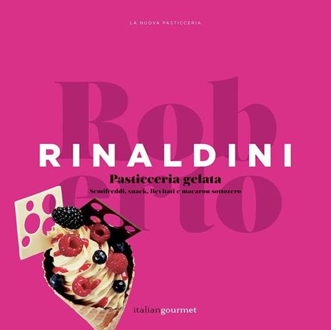 Pasticceria gelata. Semifreddi, snack, lievitati e macaron sottozero - Roberto Rinaldini - copertina