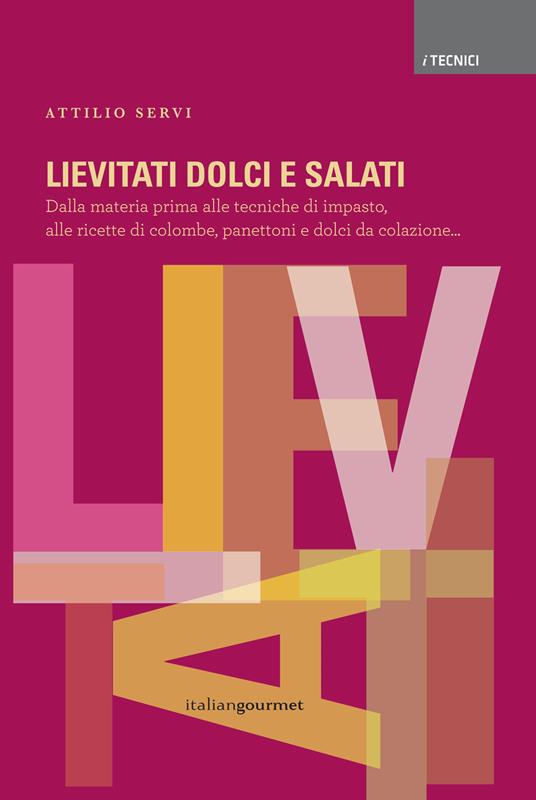 Lievitati dolci e salati. Dalla materia prima alle tecniche di impasto, alle ricette di colombe, panettoni e dolci da colazione... - Attilio Servi - copertina