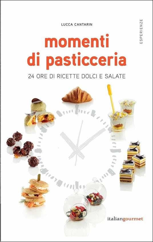 Momenti di pasticceria. 24 ore di ricette dolci e salate - Lucca Cantarin - copertina