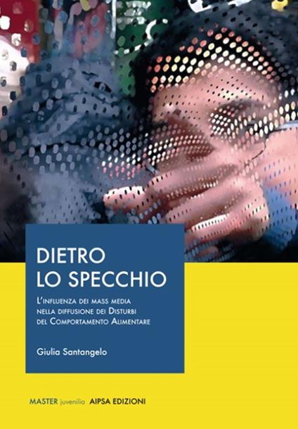 Dietro lo specchio. L'influenza dei mass media nella diffusione dei disturbi del comportamento alimentare - Giulia Santangelo - copertina