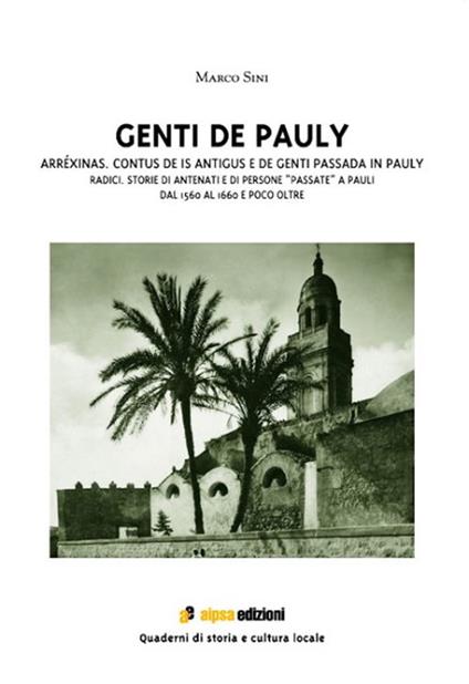 Genti de Pauly. Arréxinas. Contus de is antigus e de genti passada in Pauly-Radici. Storie di antenati e di persone "passate" a Pauli. Dal 1560 al 1660 e poco oltre - Marco Sini - copertina