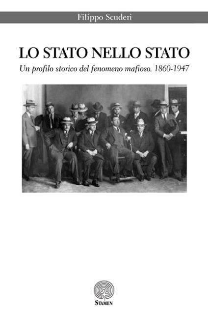 Lo Stato nello Stato. Un profilo storico del fenomeno mafioso. (1860-1947) - Filippo Scuderi - copertina