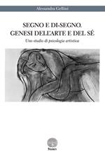 Segno e di-segno. Genesi dell'arte e del sé. Uno studio di psicologia artistica