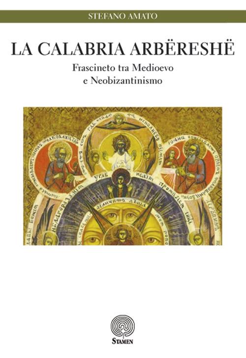 La Calabria arbëreshë. Frascineto tra medioevo e neobizantinismo - Stefano Amato - copertina