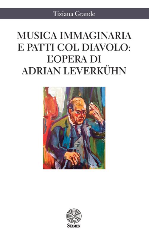 Musica immaginaria e patti col diavolo. L'opera di Adrian Leverkühn - Tiziana Grande - copertina